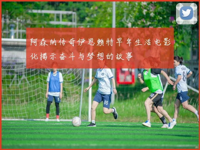 阿森纳传奇伊恩赖特早年生活电影化揭示奋斗与梦想的故事